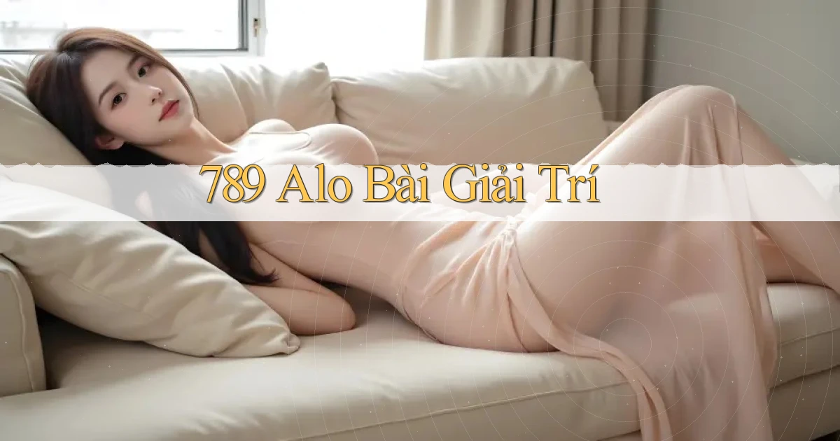 789 alo bài giải trí