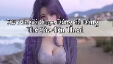 789 alo cá cược bóng đá bằng thẻ cào điện thoại