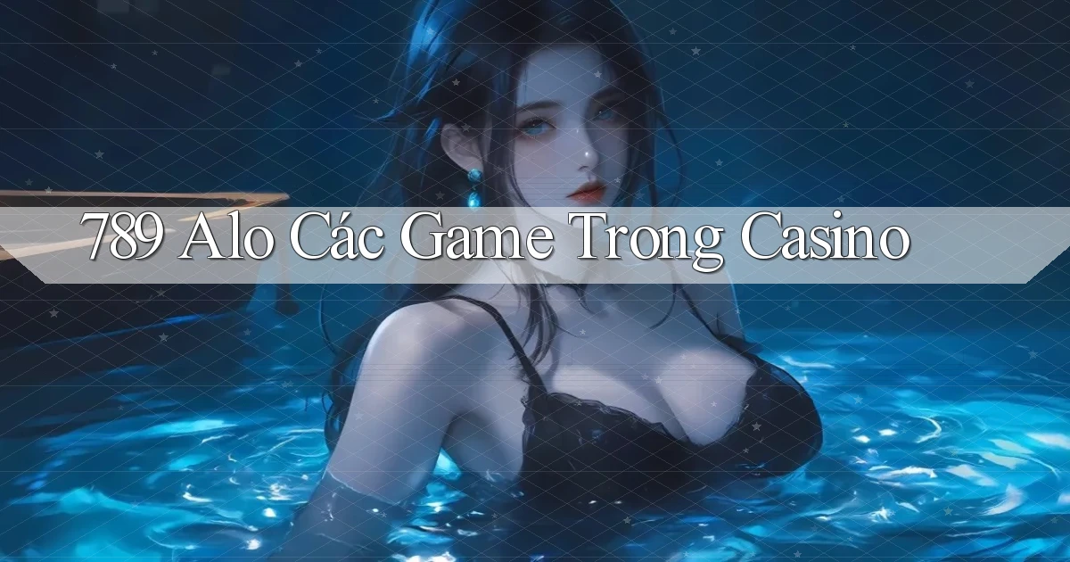 789 alo các game trong casino