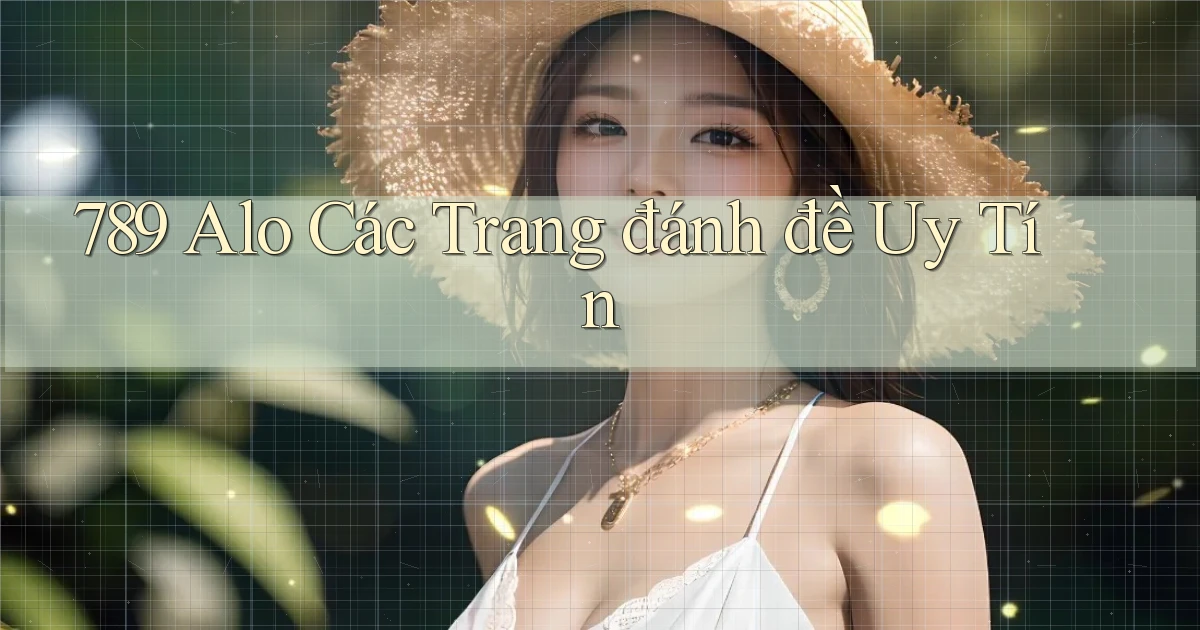 789 alo các trang đánh đề uy tín