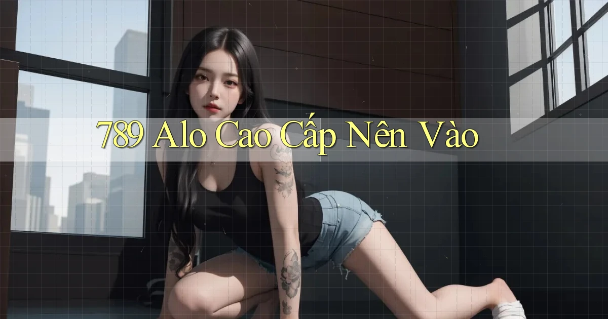 789 alo cao cấp nên vào
