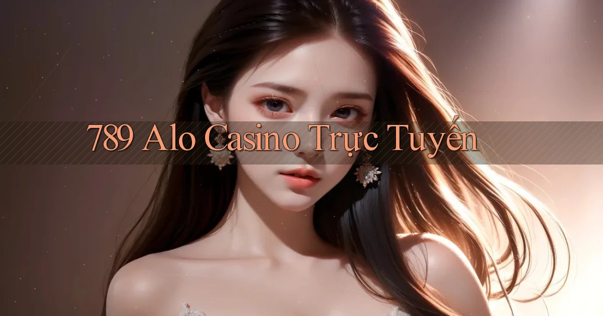 789 alo casino trực tuyến