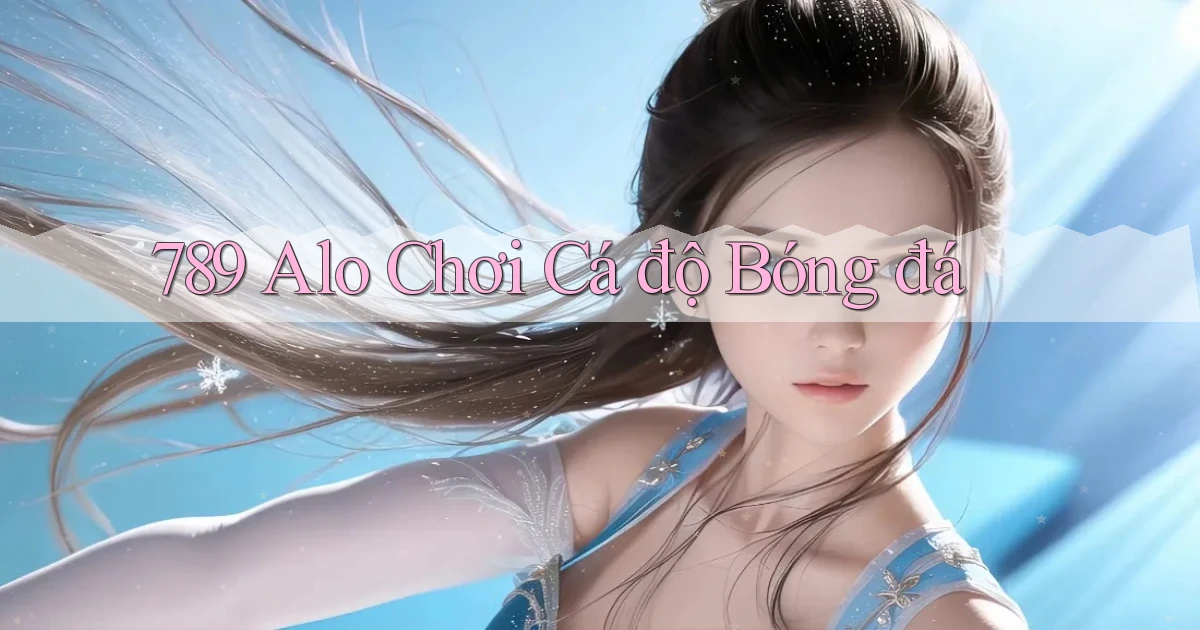 789 alo chơi cá độ bóng đá