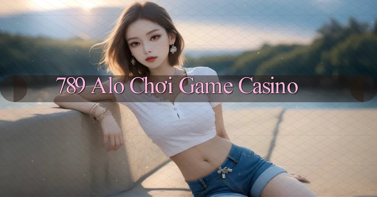 789 alo chơi game casino