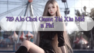 789 alo chơi game tài xỉu miễn phí