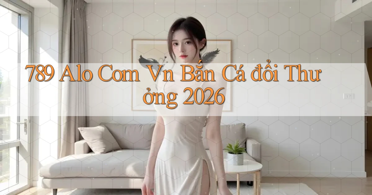 789 alo com vn bắn cá đổi thưởng 2026