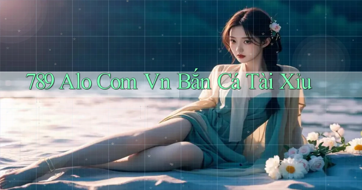 789 alo com vn bắn cá tài xỉu