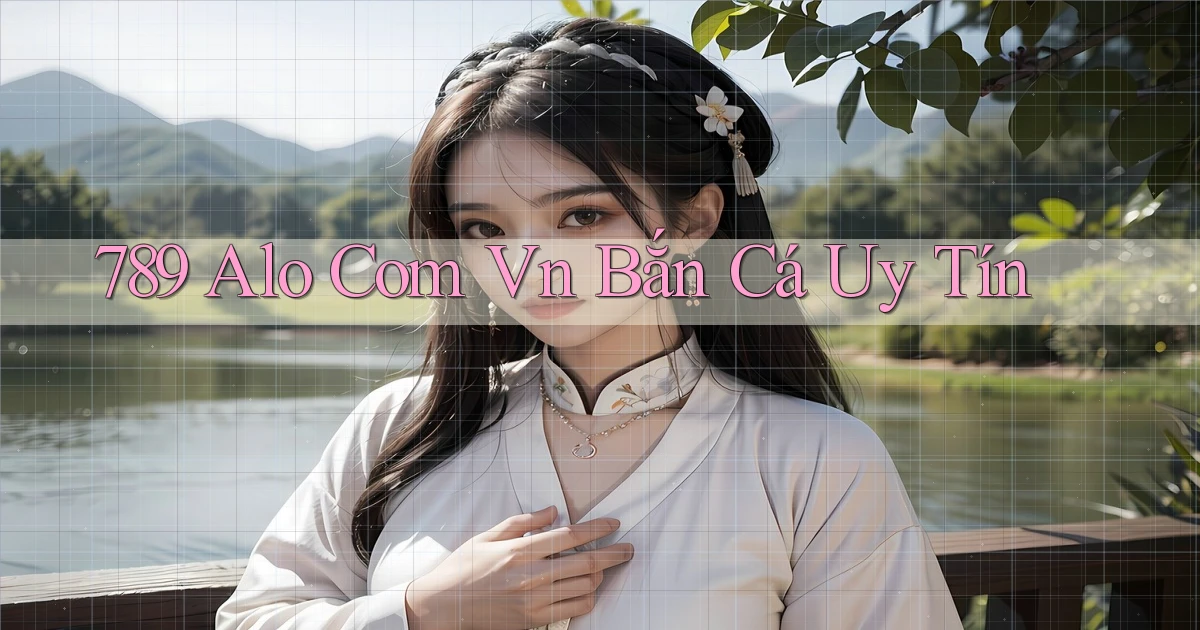 789 alo com vn bắn cá uy tín