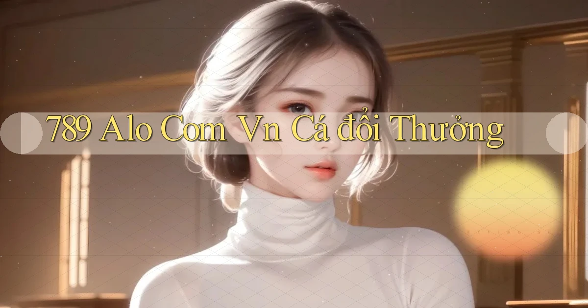 789 alo com vn cá đổi thưởng