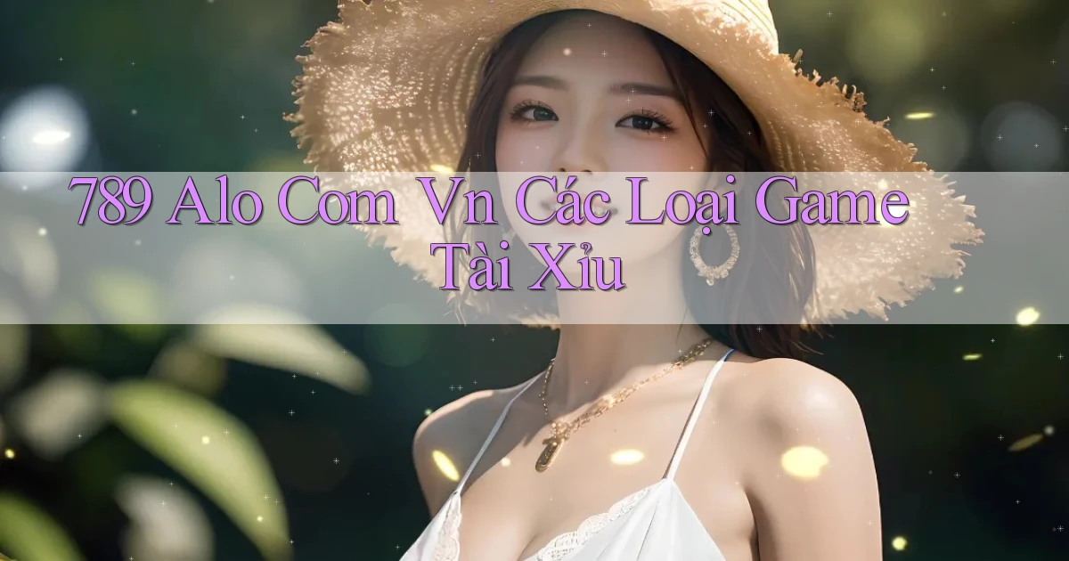 789 alo com vn các loại game tài xỉu