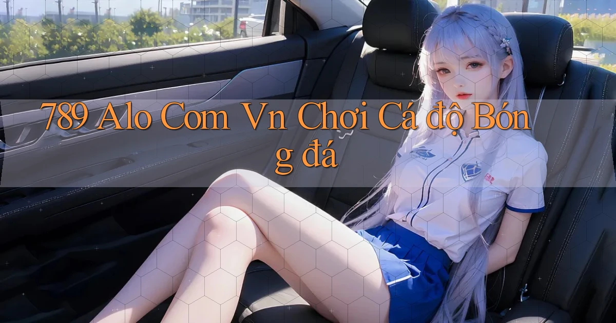 789 alo com vn chơi cá độ bóng đá