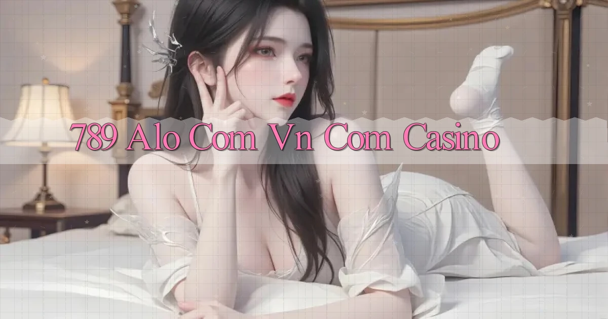 789 alo com vn com casino