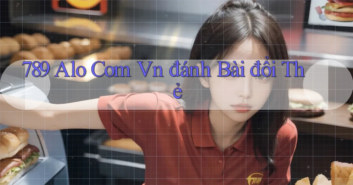789 alo com vn đánh bài đổi thẻ