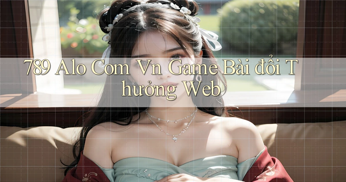 789 alo com vn game bài đổi thưởng web