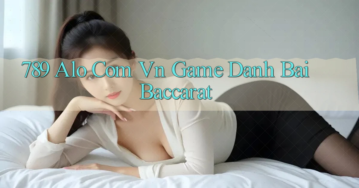 789 alo com vn game danh bai baccarat