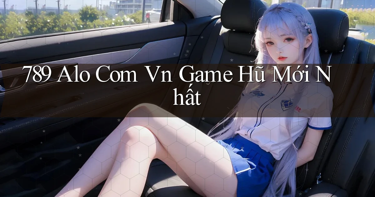 789 alo com vn game hũ mới nhất