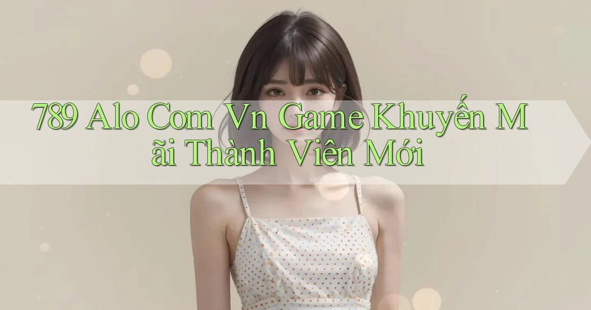 789 alo com vn game khuyến mãi thành viên mới