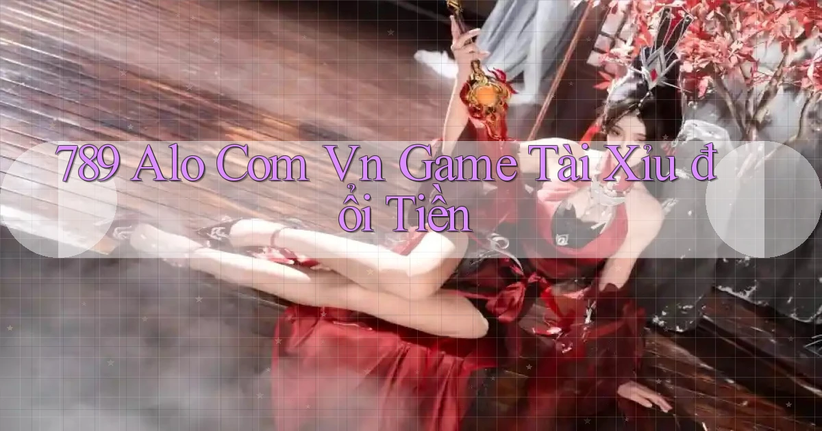 789 alo com vn game tài xỉu đổi tiền