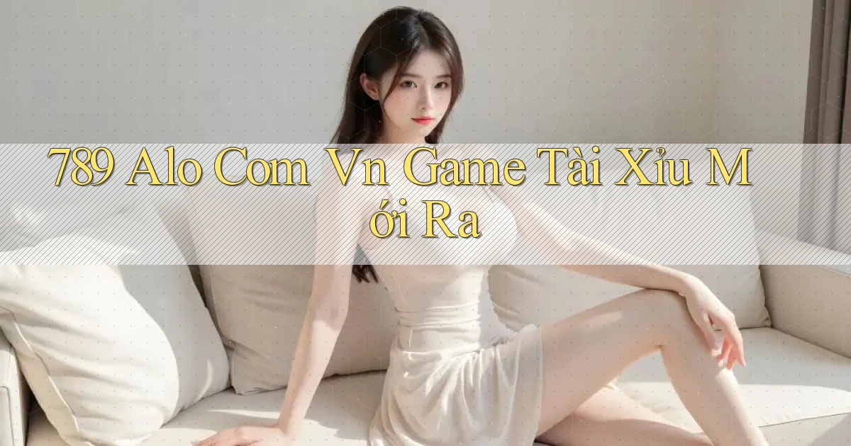 789 alo com vn game tài xỉu mới ra