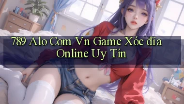 789 alo com vn game xóc đĩa online uy tín
