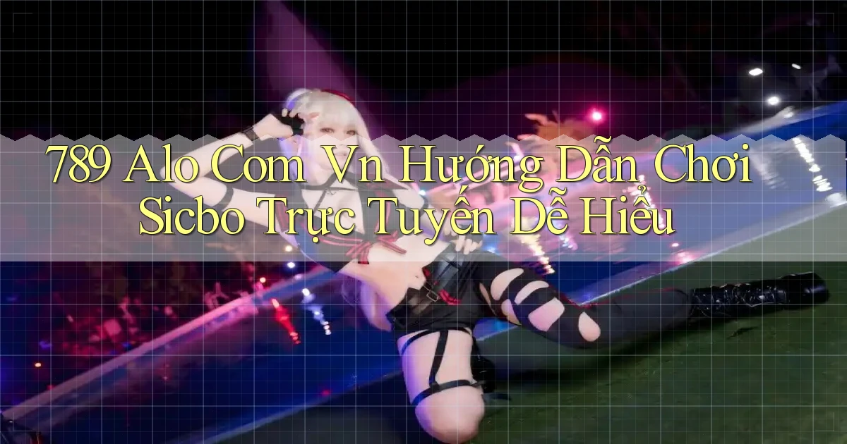 789 alo com vn hướng dẫn chơi Sicbo trực tuyến dễ hiểu