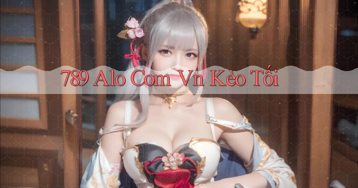 789 alo com vn kèo tối