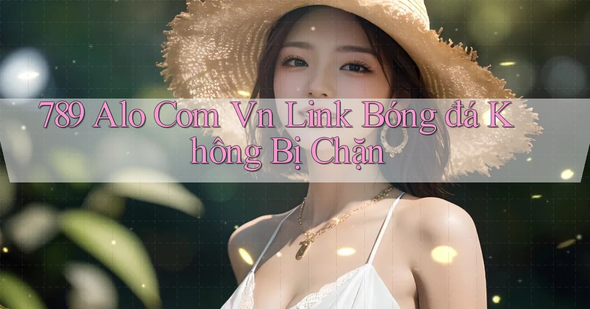 789 alo com vn link bóng đá không bị chặn