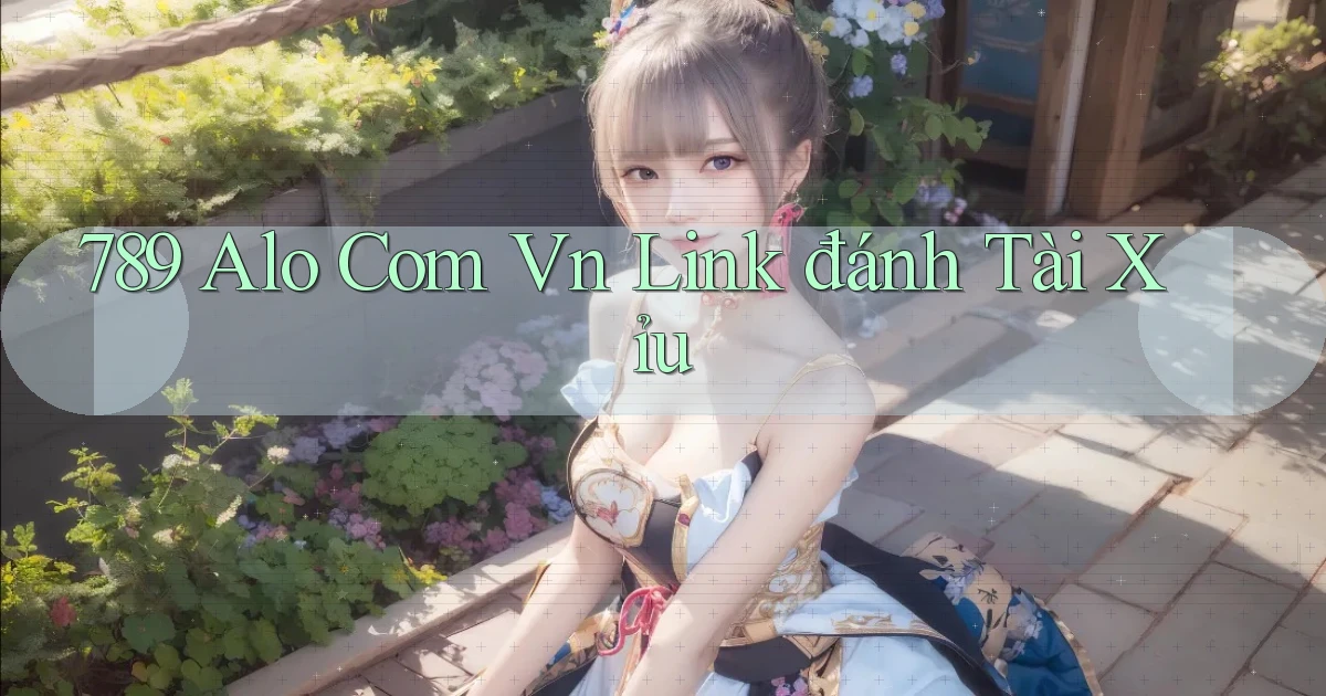 789 alo com vn link đánh tài xỉu