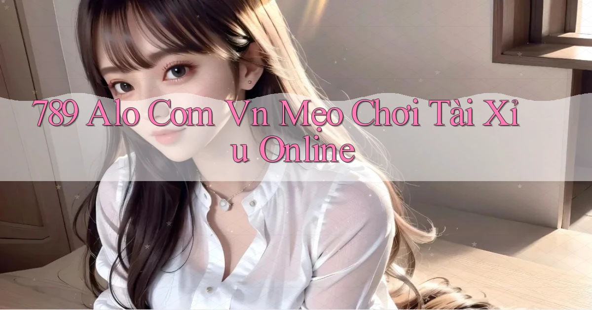 789 alo com vn mẹo chơi tài xỉu online