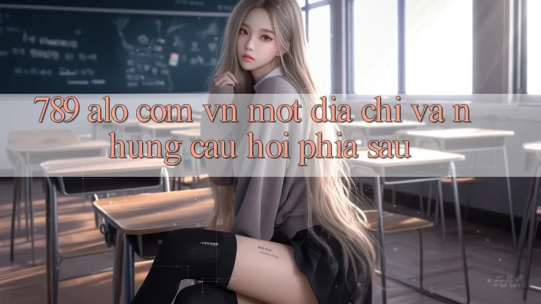 “789 alo com vn” – Một địa chỉ, và những câu hỏi phía sau