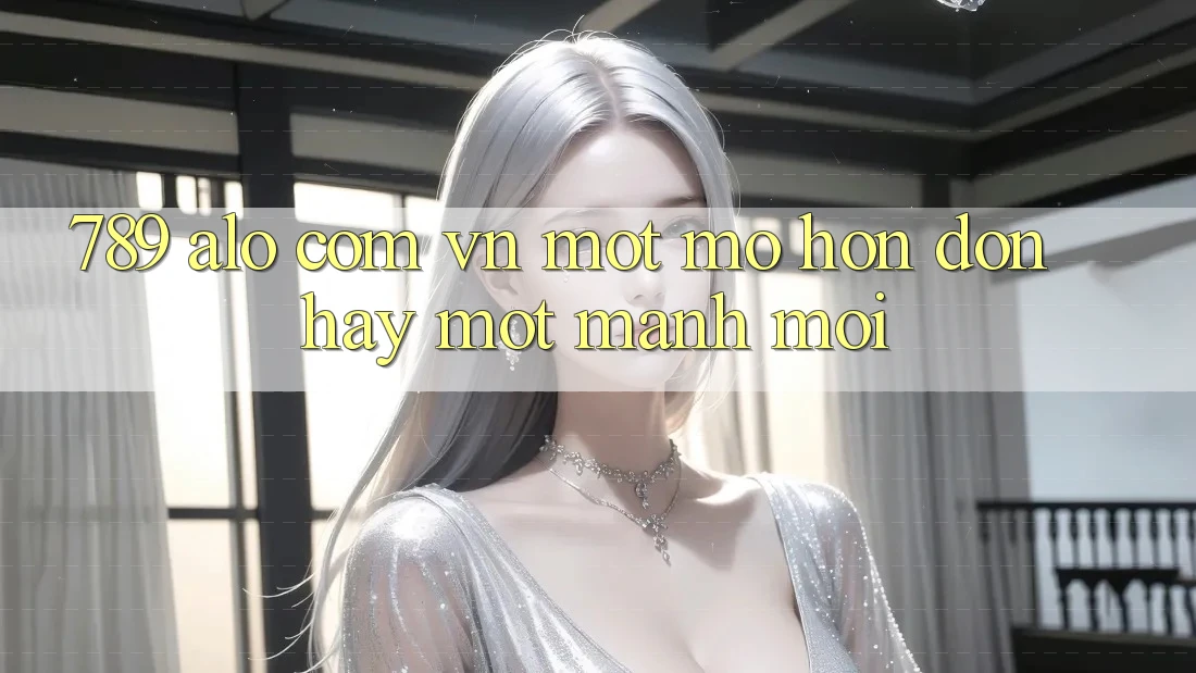 “789”, “alo”, “com. vn” – Một mớ hỗn độn hay một manh mối?