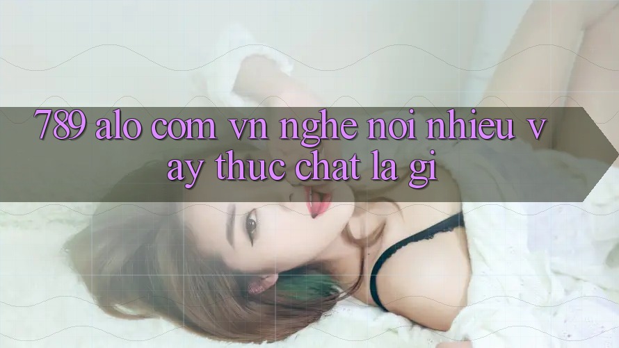 “789 alo com vn” – Nghe nói nhiều, vậy thực chất là gì?