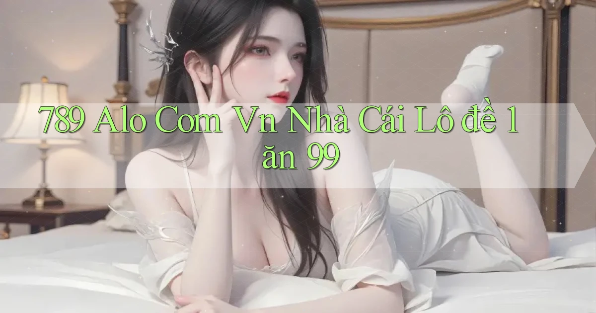 789 alo com vn nhà cái lô đề 1 ăn 99