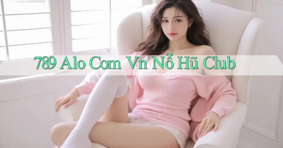 789 alo com vn nỗ hũ club