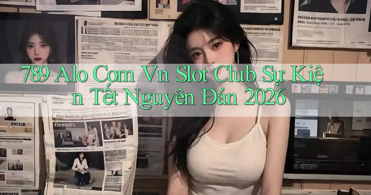 789 alo com vn slot club sự kiện tết Nguyên Đán 2026