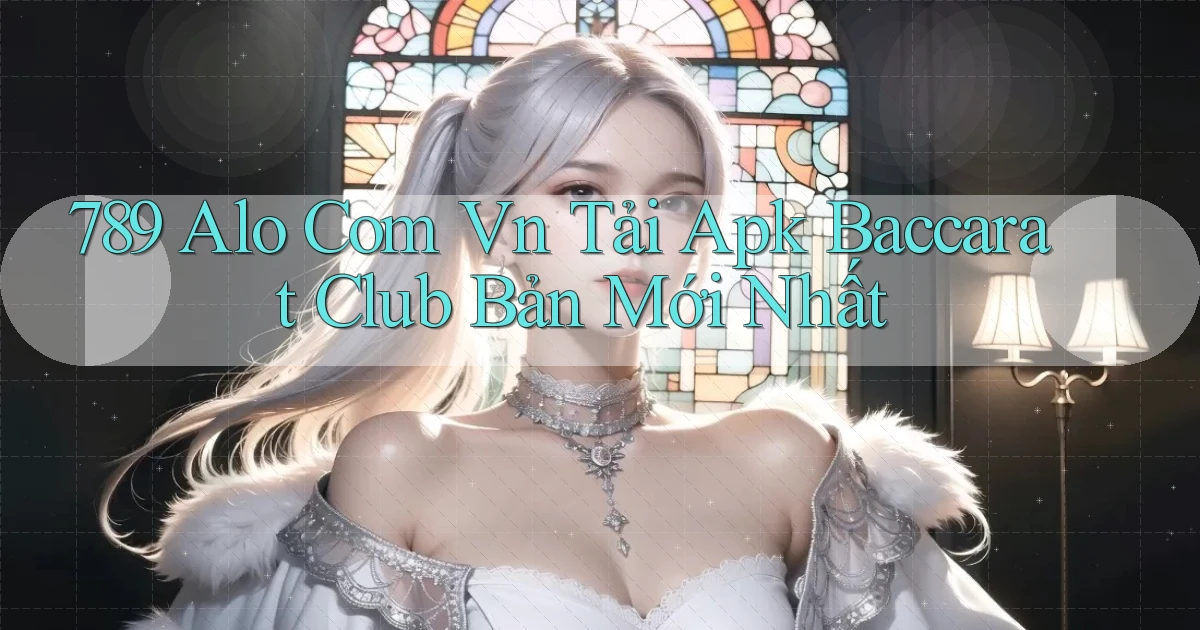 789 alo com vn tải apk baccarat club bản mới nhất
