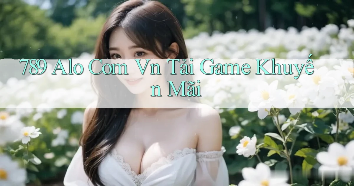 789 alo com vn tải game khuyến mãi