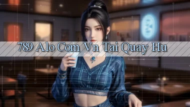789 alo com vn tai quay hu