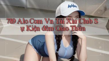789 alo com vn tài xỉu club sự kiện đêm giao thừa