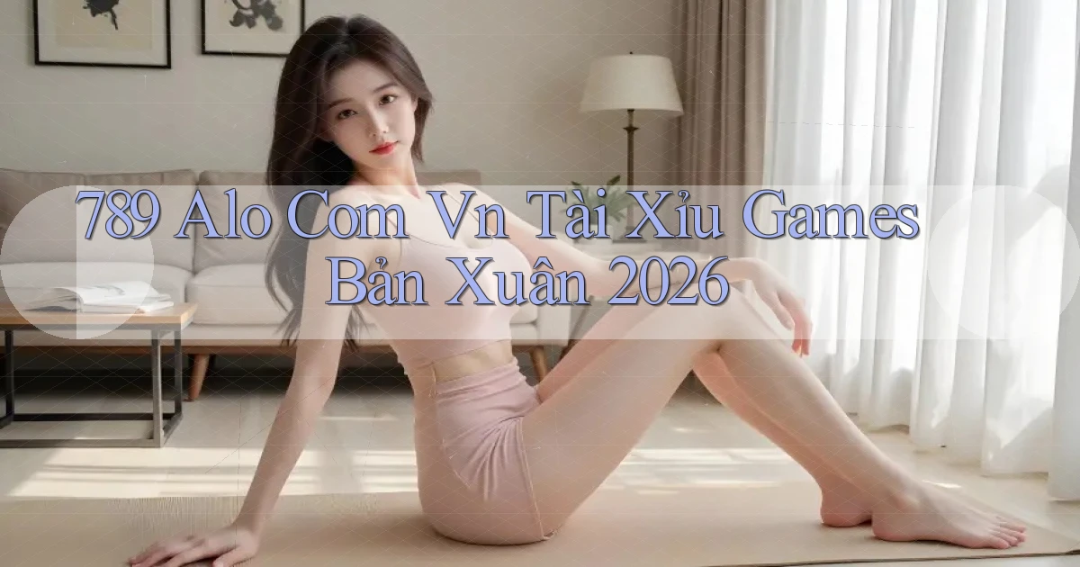 789 alo com vn tài xỉu games bản xuân 2026