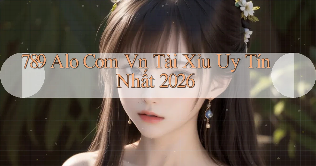789 alo com vn tài xỉu uy tín nhất 2026