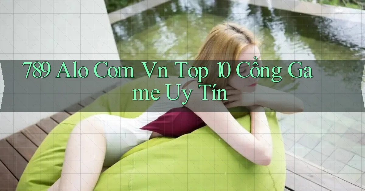 789 alo com vn top 10 cổng game uy tín