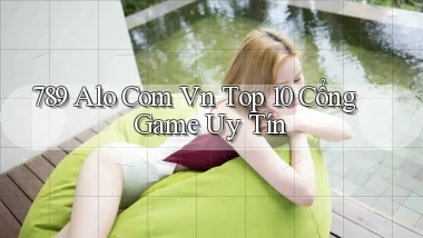 789 alo com vn top 10 cổng game uy tín
