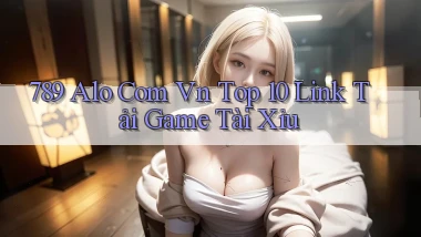789 alo com vn top 10 link tải game tài xỉu