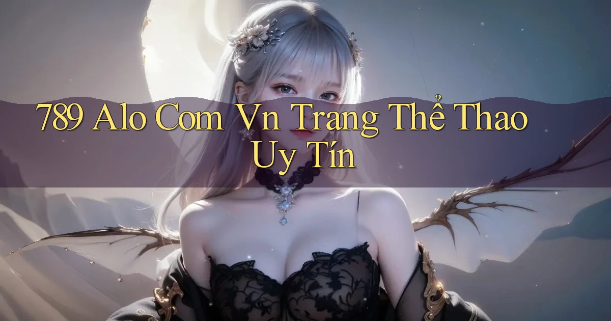 789 alo com vn trang thể thao uy tín