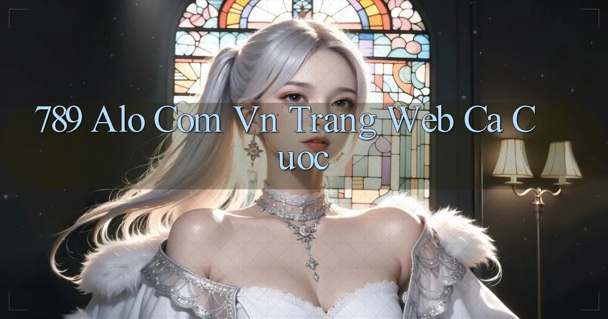 789 alo com vn trang web ca cuoc
