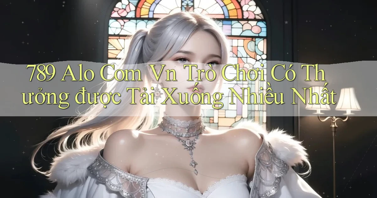 789 alo com vn Trò chơi có thưởng được tải xuống nhiều nhất