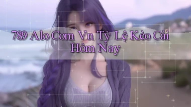 789 alo com vn tỷ lệ kèo cái hôm nay