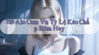 789 alo com vn tỷ lệ kèo chấp hôm nay