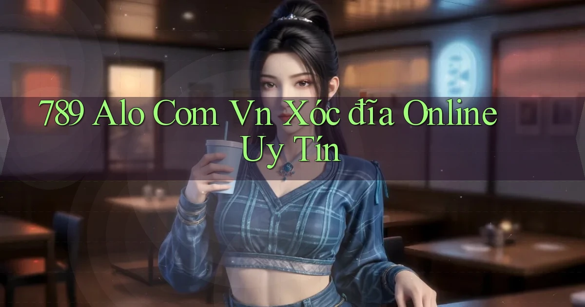 789 alo com vn xóc đĩa online uy tín